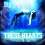 These Hearts - Yours To Take